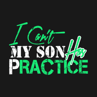 I Can't My Son Has Practice T-Shirt