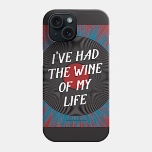 I've Had the Wine of My Life Phone Case