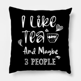 I Like Tea And Maybe 3 People Pillow