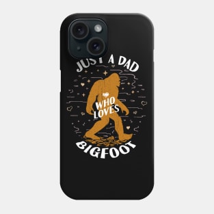 Just a Dad Who Loves Bigfoot Phone Case