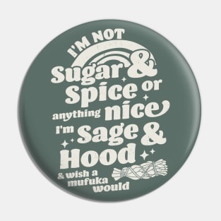 I'm Not Sugar And Spice Or Anything Nice I'm Sage and Hood Pin