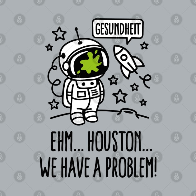 Gesundheit, Houston we have a problem astronaut by LaundryFactory