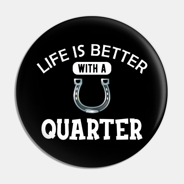 Quarter Horse - Life is better with a quarter Pin by KC Happy Shop
