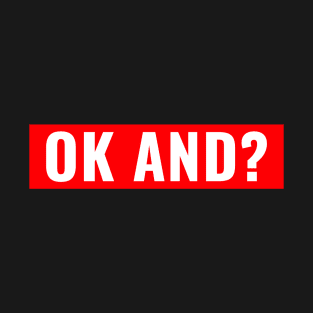 ok and? T-Shirt