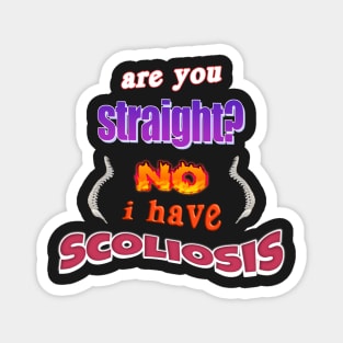 Are you straight? No, I have scoliosis pun Magnet