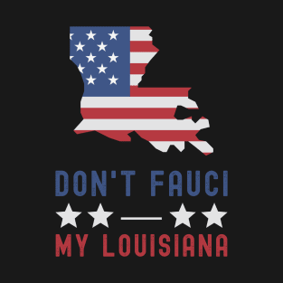 Don't Fauci My Louisiana USA Flag American Patriot Funny T-Shirt