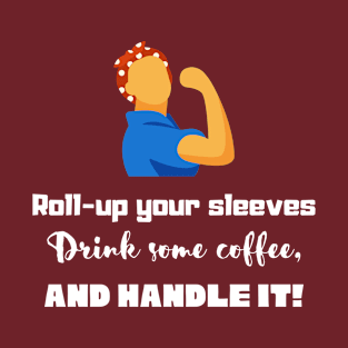 Roll-up your sleeves drink some coffee and handle it! T-Shirt