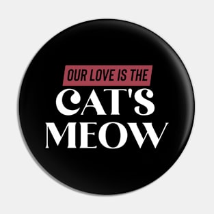 Our love is The Cat's Meow Pin