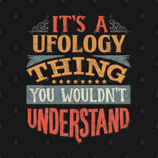 It's A Ufology Thing You Wouldnt Understand - Gift For Ufology Ufologist by giftideas