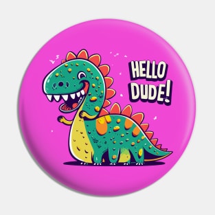 Funny dino says Hello dude Pin