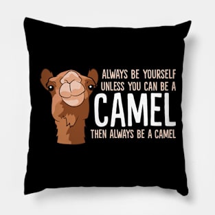 Always Be Yourself Unless You Can Be A Camel Pillow