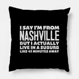 I Say I'm From Nashville ... Humorous Typography Statement Design Pillow