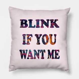 BLINK IF YOU WANT ME Pillow