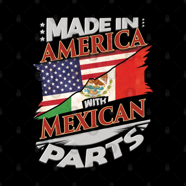 Made In America With Mexican Parts - Gift for Mexican From Mexico by Country Flags