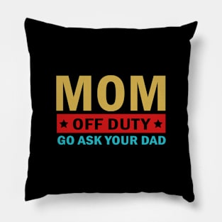 Mom Off Duty Go Ask Your Dad Pillow