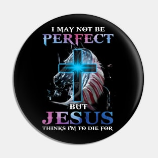 I May Not Be Perfect But Jesus Thinks I'm to Die For Pin