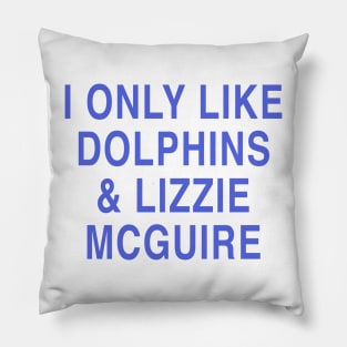 I ONLY LIKE DOLPHINS & LIZZIE MCGUIRE Pillow