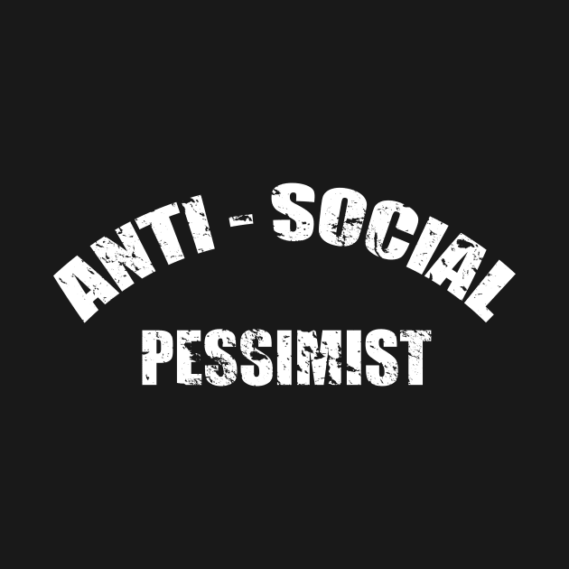 Anti Social Pessimist Shirt - Funny Sarcastic Christmas Gifts for the Pessimist and Anti Social Person in your Life by BlueTshirtCo