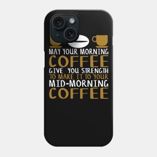 May Your Morning Coffee Give You the Strength to Make It To Your Mid-Morning Coffee Novelty Gift Phone Case