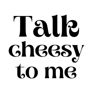 Talk cheesy to me T-Shirt