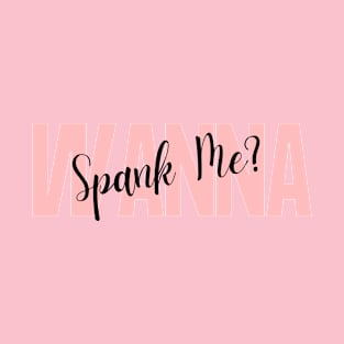 Wanna spank me? T-Shirt