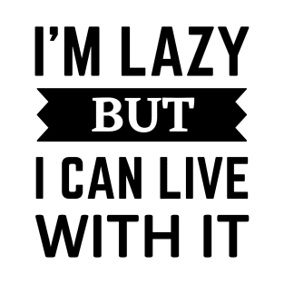 I'm Lazy but i can live with it funny quote T-Shirt