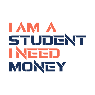 I AM A STUDENT I NEED MONEY T-Shirt