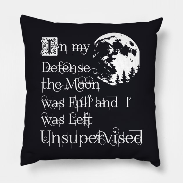 In My Defense The Moon Was Full And I Was Left Unsupervised Daughter T Shirts Pillow by erbedingsanchez