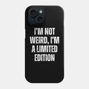 I’m not weird, I’m a limited edition. Phone Case