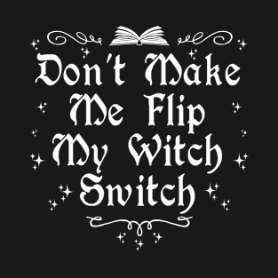 Don't  Make Me Flip My Witch Switch T-Shirt