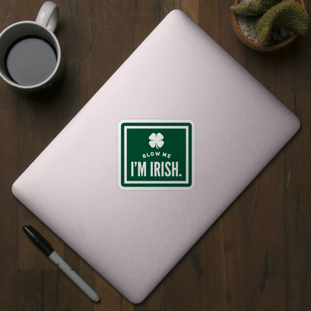 Blow Me, I'm Irish - Blow Me Im Irish - Sticker | TeePublic