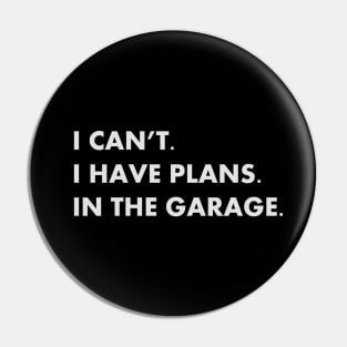 I Can't I Have Plans In the Garage Pin