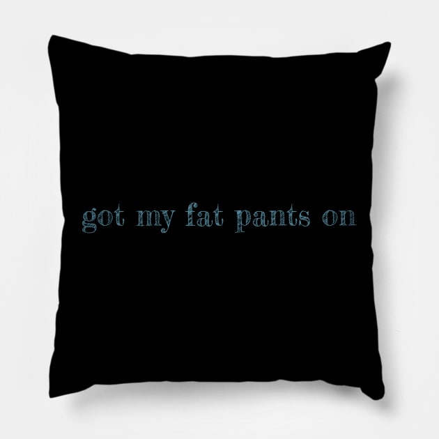 Got My Fat Pants On - funny quote Pillow by CentipedeWorks