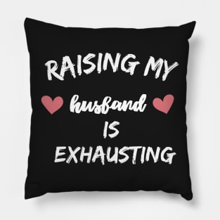 raising my husband is exhausting Pillow