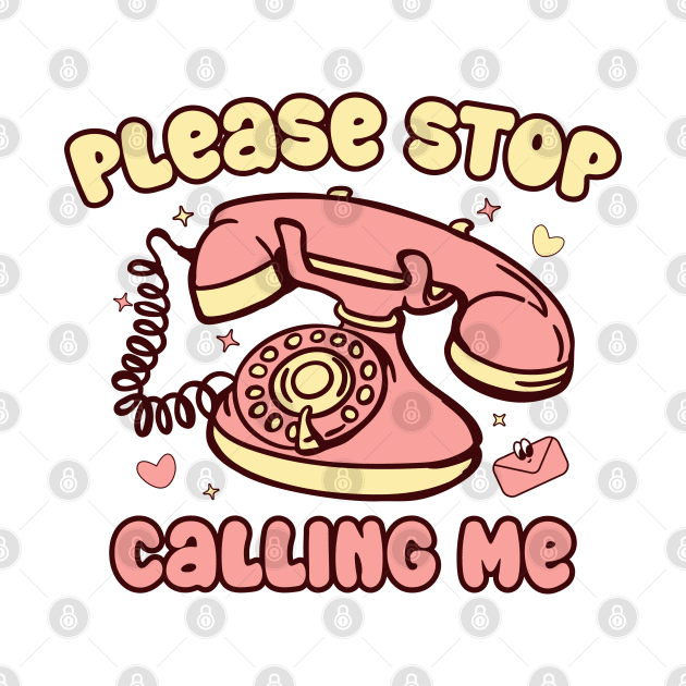 Valentine Please Stop Calling Me by MZeeDesigns