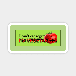 I can't eat vegetable's, I'M VEGETARIAN! Magnet