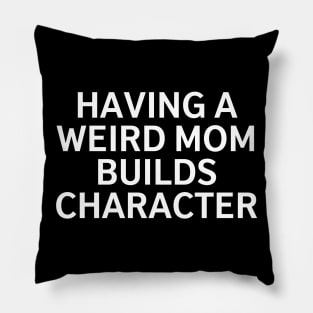 Having A Weird Mom Builds Character Pillow