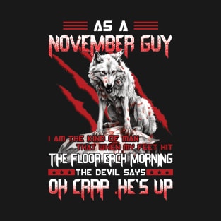 As A November Guy I Am The Kind Of Man That When My Feet Hit The Floor Each Morning The Devil Says Oh Crap T-Shirt