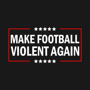 make football violent again T-Shirt