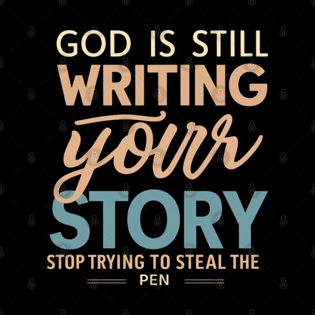 God Is Still Writing Your Story by twitaadesign