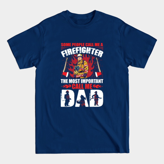 Discover SOME PEOPLE CALL ME A FIREFIGHTER THE MOST IMPORTANT CALL ME DAD - Firefighter Gift - T-Shirt