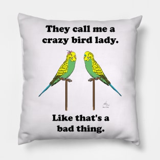 They call me a crazy bird lady with budgies. Pillow