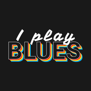 I Play Blues Music Colorful Text T-Shirt