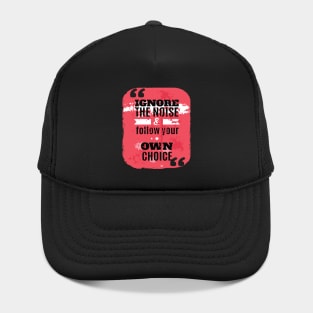 IGNORE THE NOISE & FOLLOW YOUR OWN CHOICE | MOTIVATIONAL QUOTE FOR HUSTLERS Hat