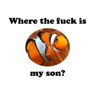 Where the fuck is my son? T-Shirt