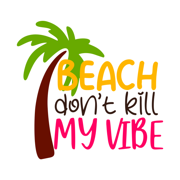 Beach don't kill my vibe by Coral Graphics