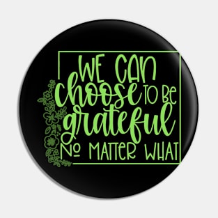 We Can Choose To Be Grateful Pin