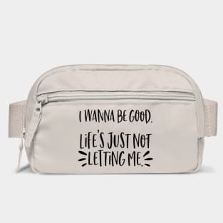 I wanna be good. Life's just not letting me. Bag