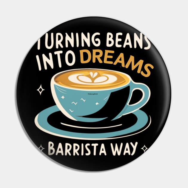 Turning Beans into Dreams: The Barista Way Coffee Barista Pin by Positive Designer