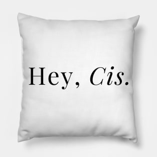 Hey, Cis Pillow